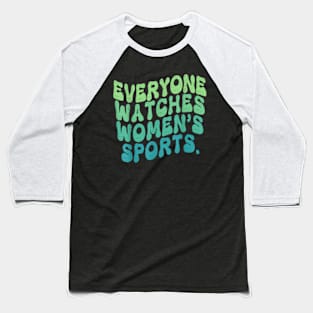 Everyone Watches Women's Sports Funny Feminist Statement Baseball T-Shirt